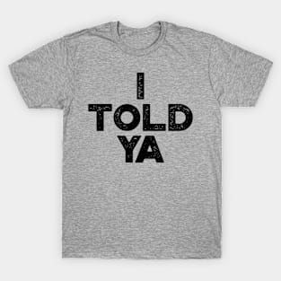 I Told Ya Funny T-Shirt